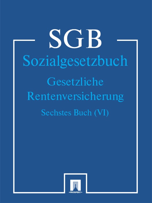 Sozialgesetzbuch (SGB) Sechstes Buch (VI) - Gesetzliche Rentenversicherung