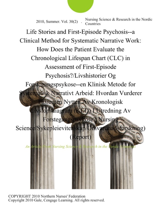 Life Stories and First-Episode Psychosis--a Clinical Method for Systematic Narrative Work: How Does the Patient Evaluate the Chronological Lifespan Chart (CLC) in Assessment of First-Episode Psychosis?/Livshistorier Og Forstegangspsykose--en Klinisk Metode for Systematisk Narrativt Arbeid: Hvordan Vurderer Pasienten Nytten Av Kronologisk Livslopsdiagram (KLD) I Utredning Av Forstegangspsykose?(Nursing Science/Sykepleievitenskap/Omvardnadsforskning) (Report)