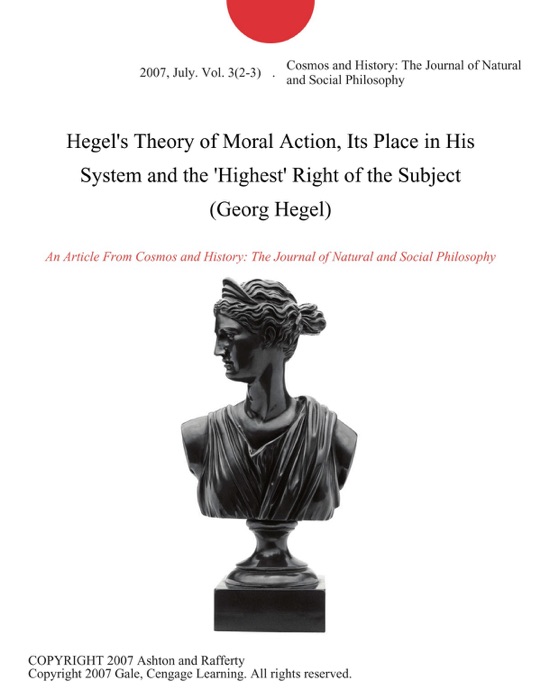 Hegel's Theory of Moral Action, Its Place in His System and the 'Highest' Right of the Subject (Georg Hegel)