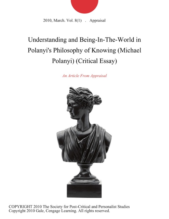 Understanding and Being-In-The-World in Polanyi's Philosophy of Knowing (Michael Polanyi) (Critical Essay)