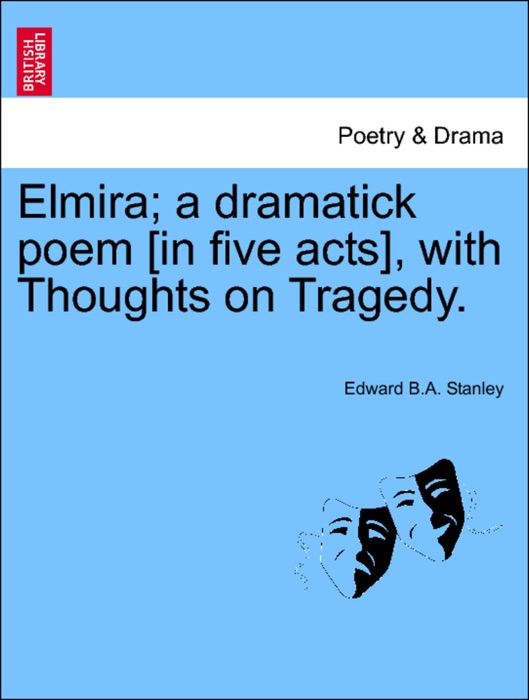 Elmira; a dramatick poem [in five acts], with Thoughts on Tragedy.