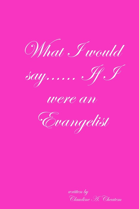 What I Would Say...... If I Were an Evangelist