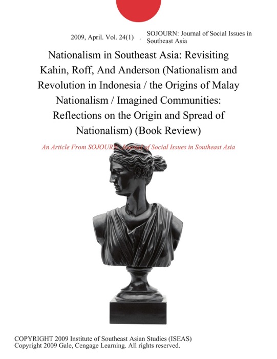 Nationalism in Southeast Asia: Revisiting Kahin, Roff, And Anderson (Nationalism and Revolution in Indonesia / the Origins of Malay Nationalism / Imagined Communities: Reflections on the Origin and Spread of Nationalism) (Book Review)