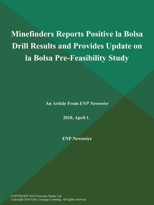 Minefinders Reports Positive la Bolsa Drill Results and Provides Update on la Bolsa Pre-Feasibility Study