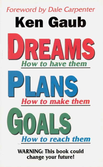 Dreams How to have them, Plans How to make them, Goals How to reach them