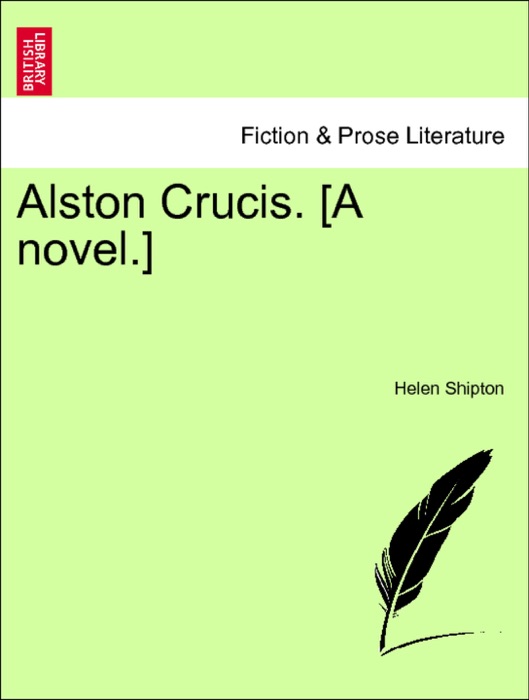 Alston Crucis. [A novel.] VOL. I