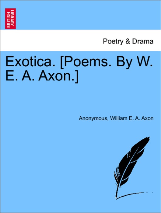 Exotica. [Poems. By W. E. A. Axon.]