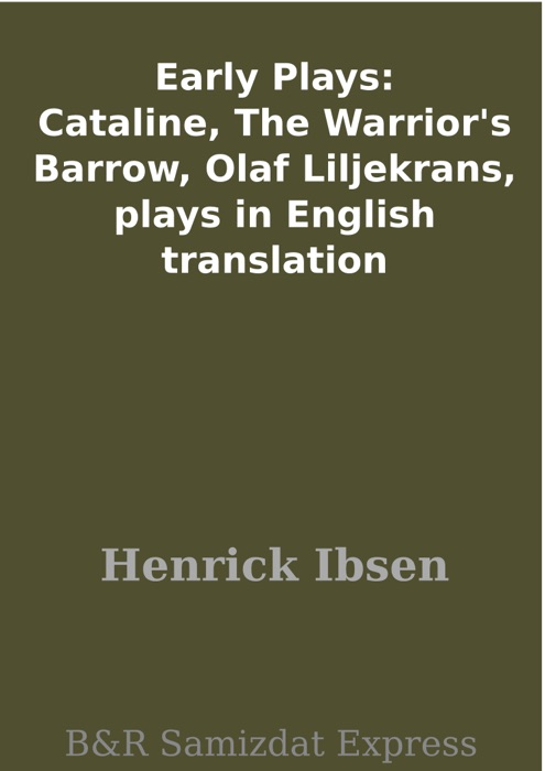 Early Plays: Cataline, The Warrior's Barrow, Olaf Liljekrans, plays in English translation