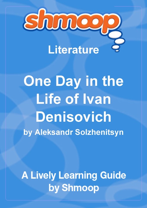 One Day in the Life of Ivan Denisovich: Shmoop Learning Guide