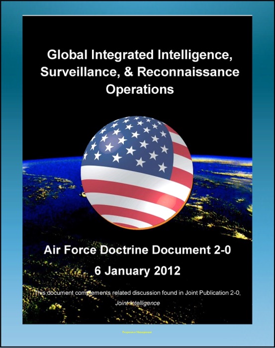 Air Force Doctrine Document 2-0, Global Integrated Intelligence, Surveillance & Reconnaissance (ISR) Operations - Satellites, Geospatial, Imagery, Signals, Communications, Electronic, Human Intel