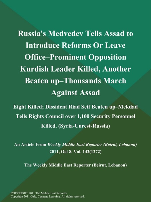 Russia's Medvedev Tells Assad to Introduce Reforms Or Leave Office--Prominent Opposition Kurdish Leader Killed, Another Beaten Up--Thousands March Against Assad; Eight Killed; Dissident Riad Seif Beaten Up--Mekdad Tells Rights Council over 1,100 Security Personnel Killed (Syria-Unrest-Russia)