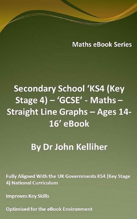 Secondary School ‘KS4 (Key Stage 4) – ‘GCSE’ - Maths – Straight Line Graphs – Ages 14-16’ eBook