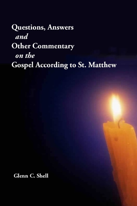 Questions, Answers and Other Commentary on the Gospel According to St. Matthew