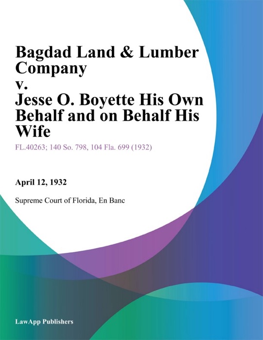 Bagdad Land & Lumber Company v. Jesse O. Boyette His Own Behalf and on Behalf His Wife