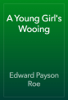 A Young Girl's Wooing - Edward Payson Roe