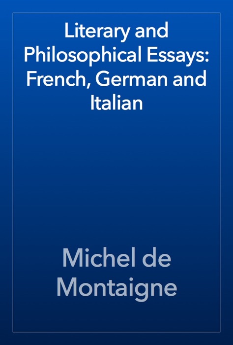 Literary and Philosophical Essays: French, German and Italian