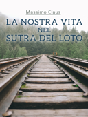 La nostra vita nel Sutra del Loto - Massimo Claus