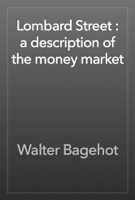 Lombard Street : a description of the money market
