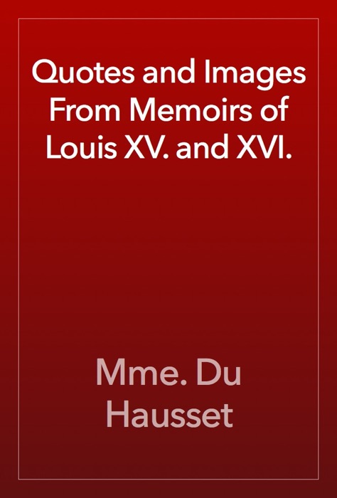 Quotes and Images From Memoirs of Louis XV. and XVI.