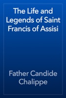 The Life and Legends of Saint Francis of Assisi