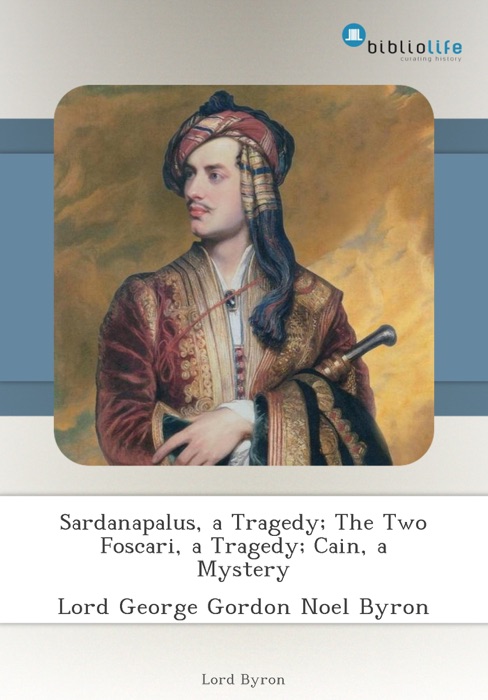 Sardanapalus, a Tragedy; The Two Foscari, a Tragedy; Cain, a Mystery