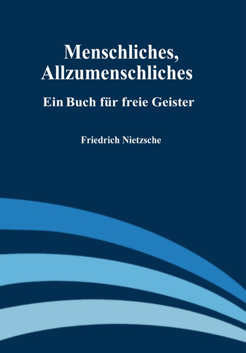 Menschliches, Allzumenschliches: Ein Buch für freie Geister