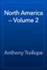 North America — Volume 2 - Anthony Trollope