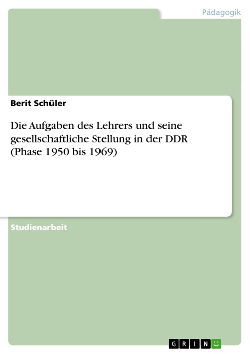 Die Aufgaben des Lehrers und seine gesellschaftliche Stellung in der DDR (Phase 1950 bis 1969)