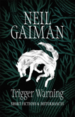 Trigger Warning: Short Fictions and Disturbances - Neil Gaiman