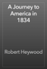 A Journey to America in 1834 - Robert Heywood