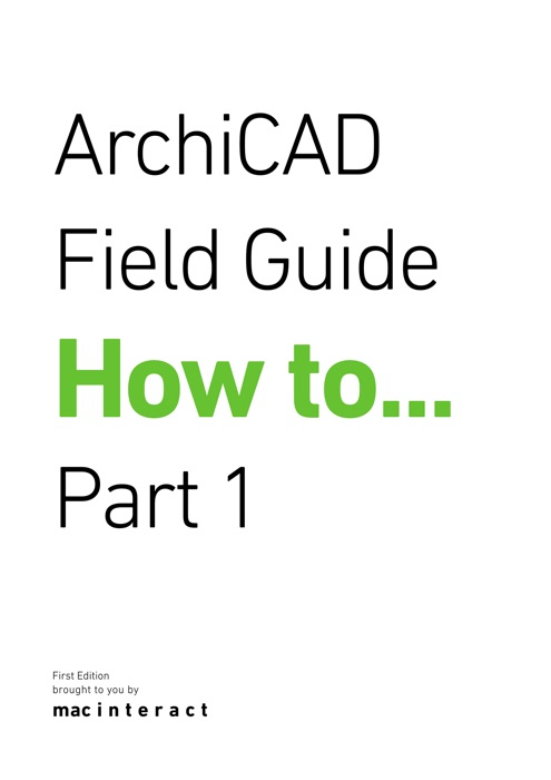 ArchiCAD Field Guide How To... Part 1
