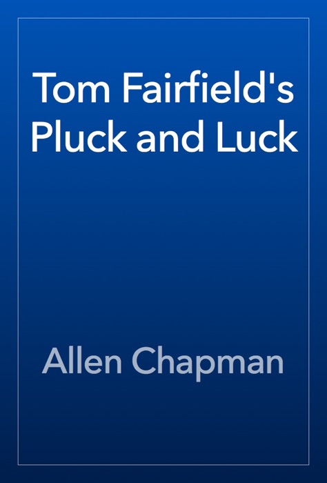 Tom Fairfield's Pluck and Luck