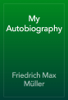 My Autobiography - Friedrich Max Müller