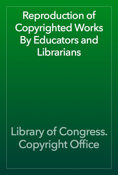Reproduction of Copyrighted Works By Educators and Librarians