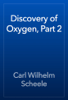Discovery of Oxygen, Part 2 - Carl Wilhelm Scheele