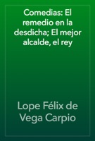 Comedias: El remedio en la desdicha; El mejor alcalde, el rey