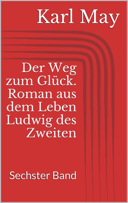 Der Weg zum Glück. Roman aus dem Leben Ludwig des Zweiten - Sechster Band