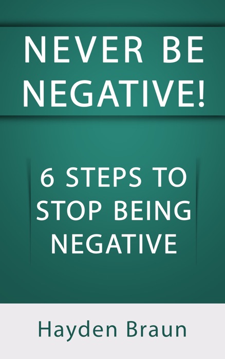 Never Be Negative! 6 Steps to Stop Being Negative