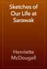 Sketches of Our Life at Sarawak - Henriette McDougall