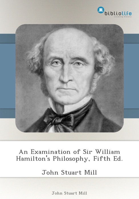 An Examination of Sir William Hamilton's Philosophy, Fifth Ed.