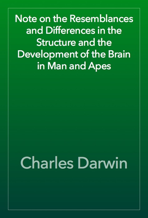 Note on the Resemblances and Differences in the Structure and the Development of the Brain in Man and Apes