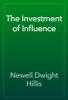 The Investment of Influence - Newell Dwight Hillis