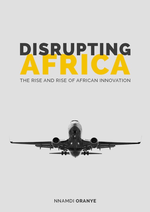 Disrupting Africa: The Rise and Rise of African Innovation