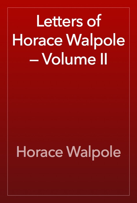 Letters of Horace Walpole — Volume II