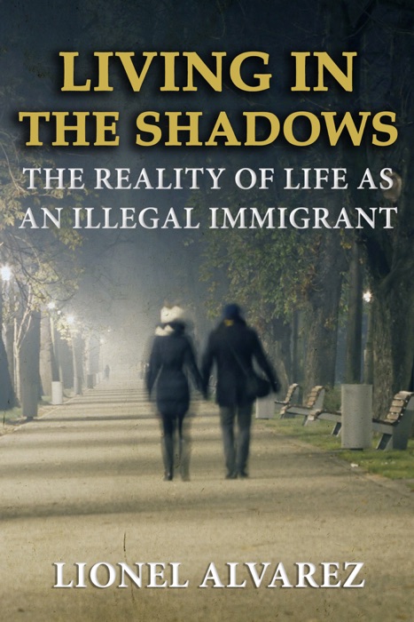Living In The Shadows: The Reality of Life As An Illegal Immigrant