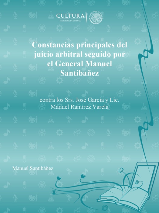 Constancias principales del juicio arbitral seguido por el General Manuel Santibañez