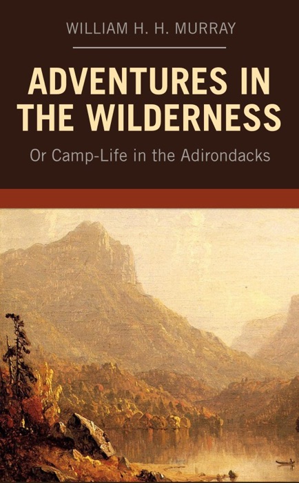 Adventures in the Wilderness: Or Camp-Life in the Adirondacks