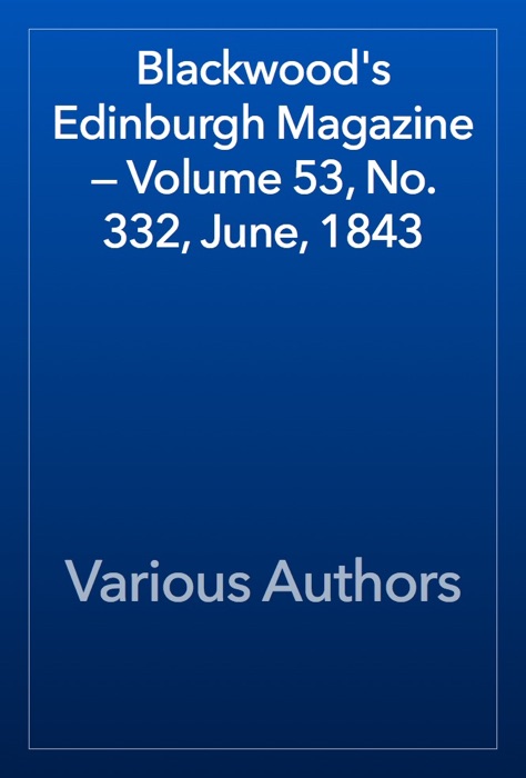 Blackwood's Edinburgh Magazine — Volume 53, No. 332, June, 1843