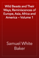 Wild Beasts and Their Ways, Reminiscences of Europe, Asia, Africa and America — Volume 1