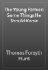 The Young Farmer: Some Things He Should Know - Thomas Forsyth Hunt